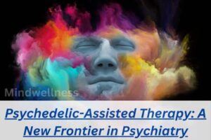 Psychedelic-Assisted Therapy: A New Frontier in Psychiatry